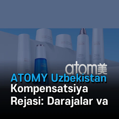 ATOMY Uzbekistan Kompensatsiya Rejasi: Darajalar va Mukofotlar Tahlili